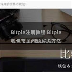 Bitpie注册教程 Bitpie钱包常见问题解决方法