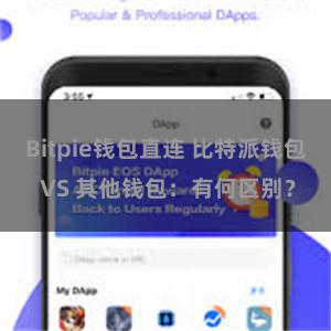 Bitpie钱包直连 比特派钱包 VS 其他钱包：有何区别？
