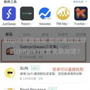 Bitpie官网地址 如何通过比特派(Bitpie)设置交易加速？