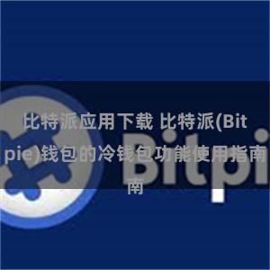 比特派应用下载 比特派(Bitpie)钱包的冷钱包功能使用指南