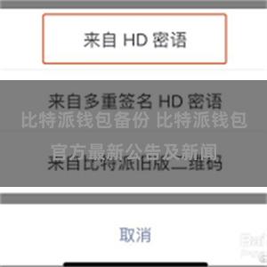 比特派钱包备份 比特派钱包官方最新公告及新闻