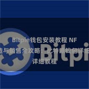 Bitpie钱包安装教程 NFT铸造与销售全攻略：比特派钱包详细教程