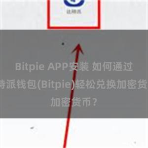 Bitpie APP安装 如何通过比特派钱包(Bitpie)轻松兑换加密货币？