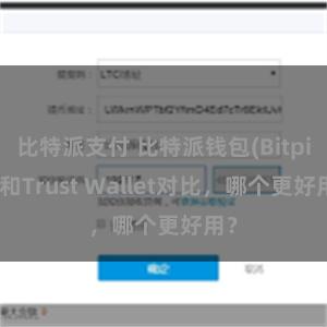 比特派支付 比特派钱包(Bitpie)和Trust Wallet对比，哪个更好用？