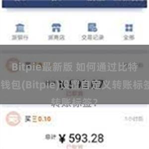 Bitpie最新版 如何通过比特派钱包(Bitpie)设置自定义转账标签？