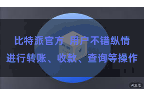 比特派官方  用户不错纵情进行转账、收款、查询等操作