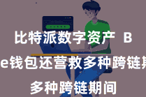 比特派数字资产  Bitpie钱包还营救多种跨链期间