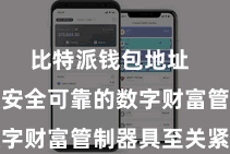 比特派钱包地址  领有一款安全可靠的数字财富管制器具至关紧迫
